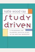 Study Driven: A Framework for Planning Units of Study in the Writing Workshop