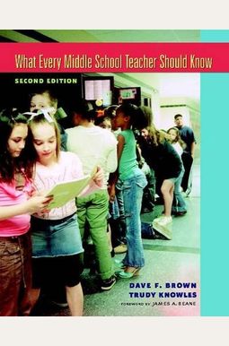 What Every Middle School Teacher Should Know, Second Edition What Every Middle School Teacher Should Know, Second Edition
