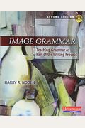 Image Grammar, Second Edition: Teaching Grammar As Part Of The Writing Process