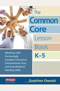 The Common Core Lesson Book, K-5: Working With Increasingly Complex Literature, Informational Text, And Foundational Reading Skills