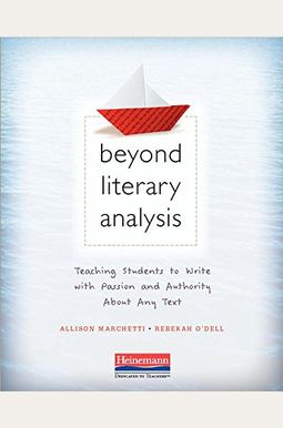 Beyond Literary Analysis: Teaching Students To Write With Passion And Authority About Any Text Beyond Literary Analysis: Teaching Students To Write With Passion And Authority About Any Text