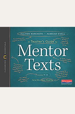 A Teacher's Guide To Mentor Texts, 6-12: The Classroom Essentials Series A Teacher's Guide To Mentor Texts, 6-12: The Classroom Essentials Series