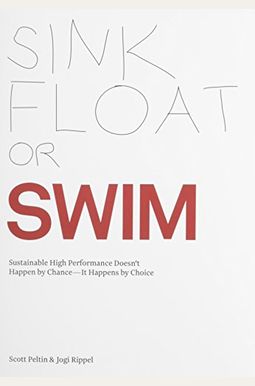 Sink, Float Or Swim-Sustainable High Performance Doesn't Happen By Chance--It Happens By Choice Sink, Float Or Swim-Sustainable High Performance Doesn't Happen By Chance--It Happens By Choice