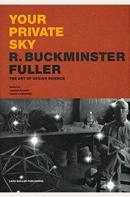 Your Private Sky: R. Buckminster Fuller: The Art Of Design Science Your Private Sky: R. Buckminster Fuller: The Art Of Design Science