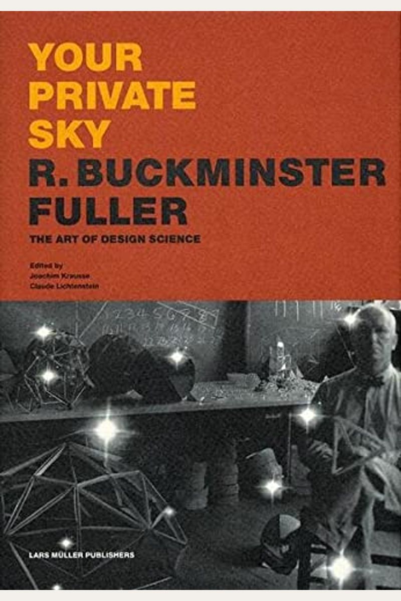 Your Private Sky: R. Buckminster Fuller: The Art Of Design Science