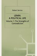Lenin: A Political Life: Volume 1: The Strengths Of Contradiction