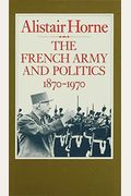 The French Army And Politics, 1870-1970