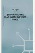 Britain And The Arab-Israeli Conflict, 1948-51