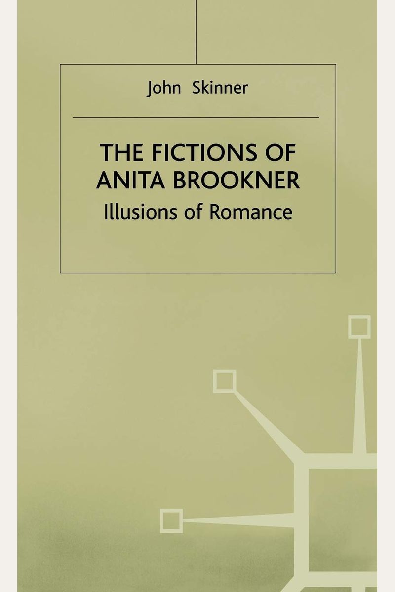 The Fictions Of Anita Brookner: Illusions Of Romance