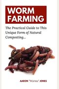 Worm Farming: The Practical Guide To This Unique Form Of Natural Composting...