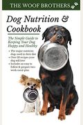 Dog Nutrition And Cookbook: The Simple Guide To Keeping Your Dog Happy And Healthy