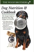 Dog Nutrition And Cookbook: The Simple Guide To Keeping Your Dog Happy And Healthy