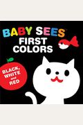 Baby Sees First Colors: Black, White & Red: A Totally Mesmerizing High-Contrast Book For Babies