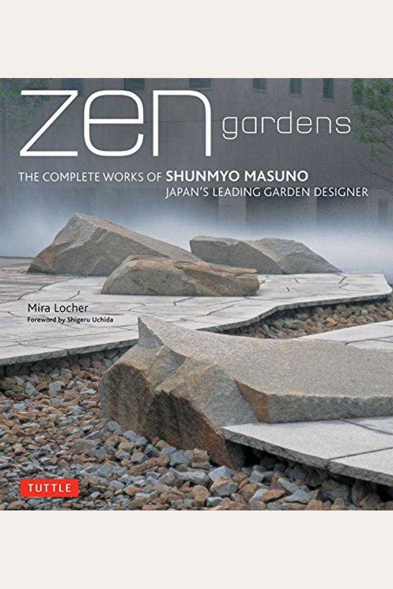 Zen Gardens: The Complete Works Of Shunmyo Masuno Japan's Leading Garden Designer