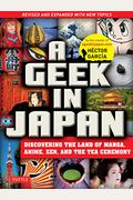 A Geek In Japan: Discovering The Land Of Manga, Anime, Zen, And The Tea Ceremony (Revised And Expanded With New Topics)