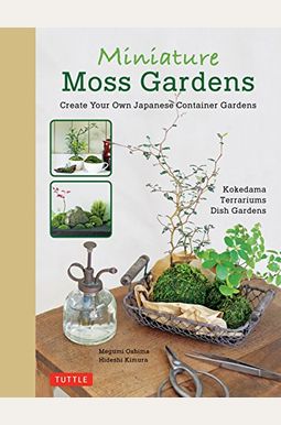 Miniature Moss Gardens: Create Your Own Japanese Container Gardens (Bonsai, Kokedama, Terrariums & Dish Gardens) Miniature Moss Gardens: Create Your Own Japanese Container Gardens (Bonsai, Kokedama, Terrariums & Dish Gardens)