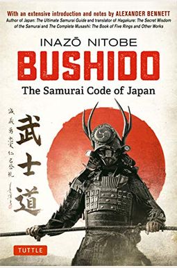 Bushido: The Samurai Code Of Japan: With An Extensive Introduction And Notes By Alexander Bennett Bushido: The Samurai Code Of Japan: With An Extensive Introduction And Notes By Alexander Bennett