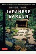 Inside Your Japanese Garden: A Guide To Creating A Unique Japanese Garden For Your Home