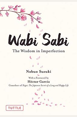 Wabi Sabi: The Wisdom In Imperfection Wabi Sabi: The Wisdom In Imperfection