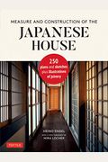 Measure And Construction Of The Japanese House: 250 Plans And Sketches Plus Illustrations Of Joinery