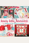 Lovely Little Patchwork: 18 Projects To Sew Through The Seasons