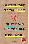 Uno Siempre Cambia Al Amor De Su Vida: Manual Para Sobrevivir A Un Corazon Roto Y, Sobre Todo, Para Asumir Que Esta Bien Estar Mal