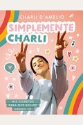 Simplemente Charli: Mis Secretos Para Que Brilles Siendo Tú / Essentially Charli: The Ultimate Guide To Keeping It Real