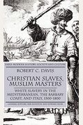 Christian Slaves, Muslim Masters: White Slavery In The Mediterranean, The Barbary Coast, And Italy, 1500-1800