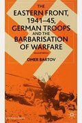 The Eastern Front, 1941-45: German Troops And The Barbarisation Of Warfare