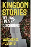 Kingdom Stories: Telling, Leading, Discerning