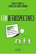 Funretrospectives: Activities And Ideas For Making Agile Retrospectives More Engaging