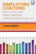 Simplifying Coaching: How To Have More Transformational Conversations By Doing Less