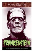 Frankenstein (The Complete Uncensored 1818 Edition): A Gothic Classic - Considered To Be One Of The Earliest Examples Of Science Fiction