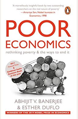 Poor Economics: A Radical Rethinking Of The Way To Fight Global Poverty Poor Economics: A Radical Rethinking Of The Way To Fight Global Poverty