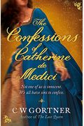 The Confessions of Catherine de Medici. C.W. Gortner