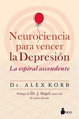The Upward Spiral: Using Neuroscience To Reverse The Course Of Depression, One Small Change At A Time The Upward Spiral: Using Neuroscience To Reverse The Course Of Depression, One Small Change At A Time