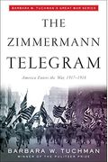 The Zimmermann Telegram: America Enters the War, 1917-1918; Barbara W. Tuchman's Great War Series