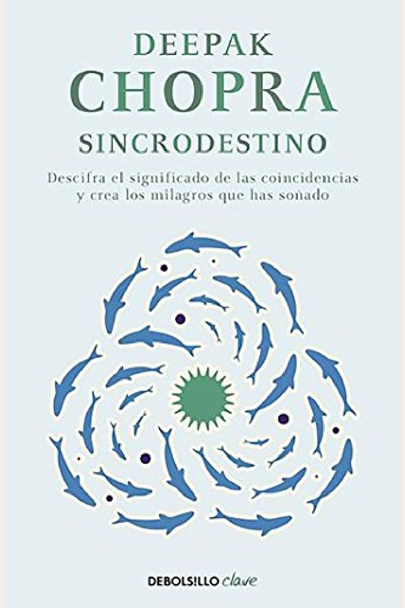 Sincrodestino / The Spontaneus Fulfillment Of Desire: Harnessing The Infinite Po Wer Of Coincidence