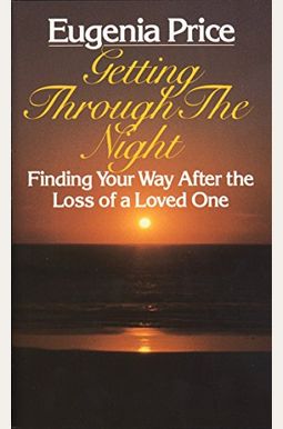 Getting Through The Night: Finding Your Way After The Loss Of A Loved One Getting Through The Night: Finding Your Way After The Loss Of A Loved One