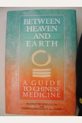 Between Heaven And Earth: A Guide To Chinese Medicine