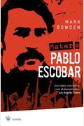 Matar A Pablo Escobar: La Caceria Del Criminal Mas Buscado Del Mundo = Killing Pablo