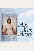 Ask Your Angels: A Practical Guide To Working With The Messengers Of Heaven To Empower And Enrich Your Life