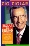 Ziglar On Selling: The Ultimate Handbook For The Complete Sales Professional