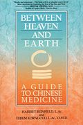 Between Heaven And Earth: A Guide To Chinese Medicine