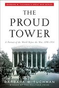 The Proud Tower: A Portrait of the World Before the War, 1890-1914; Barbara W. Tuchman's Great War Series
