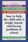 Dreamers, Discoverers & Dynamos: How To Help The Child Who Is Bright, Bored And Having Problems In School