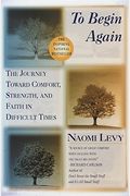 To Begin Again: The Journey Toward Comfort, Strength, And Faith In Difficult Times