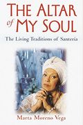 The Altar Of My Soul: The Living Traditions Of Santeria