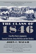 The Class Of 1846: From West Point To Appomattox: Stonewall Jackson, George Mcclellan, And Their Brothers