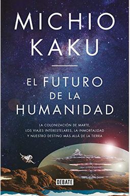 The Future Of Humanity: Terraforming Mars, Interstellar Travel, Immortality, And Our Destiny Beyond Earth The Future Of Humanity: Terraforming Mars, Interstellar Travel, Immortality, And Our Destiny Beyond Earth